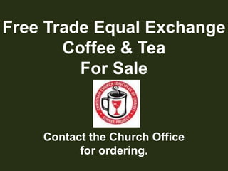 Free Trade Equal ExchangeCoffee & TeaFor SaleContact the Church Officefor ordering.