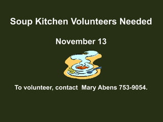 Soup Kitchen Volunteers NeededNovember 13To volunteer, contact  Mary Abens 753-9054.