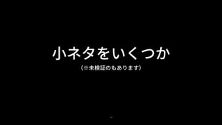 105
小ネタをいくつか
（※未検証のもあります）
 