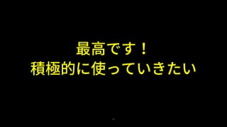 25
最高です！
積極的に使っていきたい
 