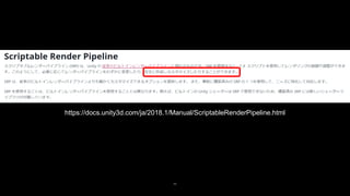 46
https://docs.unity3d.com/ja/2018.1/Manual/ScriptableRenderPipeline.html
 