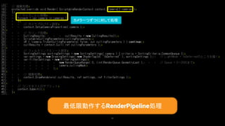 62
最低限動作するRenderPipeline処理
カメラ一つずつに対して処理
 
