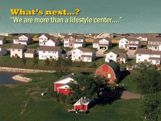 What’s next…?
“We are more than a lifestyle center….”
 