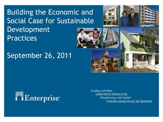   Building the Economic and Social Case for Sustainable  Development  Practices September 26, 2011 