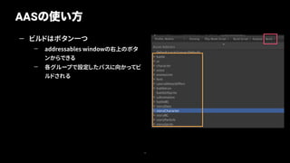 — ビルドはボタン一つ
— addressables windowの右上のボタ
ンからできる
— 各グループで設定したパスに向かってビ
ルドされる
AASの使い方
12
 