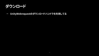 ダウンロード
44
— UnityWebrequestのダウンロードハンドラを利用してる
 