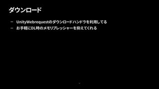 ダウンロード
45
— UnityWebrequestのダウンロードハンドラを利用してる
— お手軽にDL時のメモリプレッシャーを抑えてくれる
 