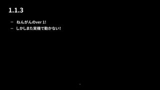 1.1.3
58
— ねんがんのver 1!
— しかしまた実機で動かない！
 