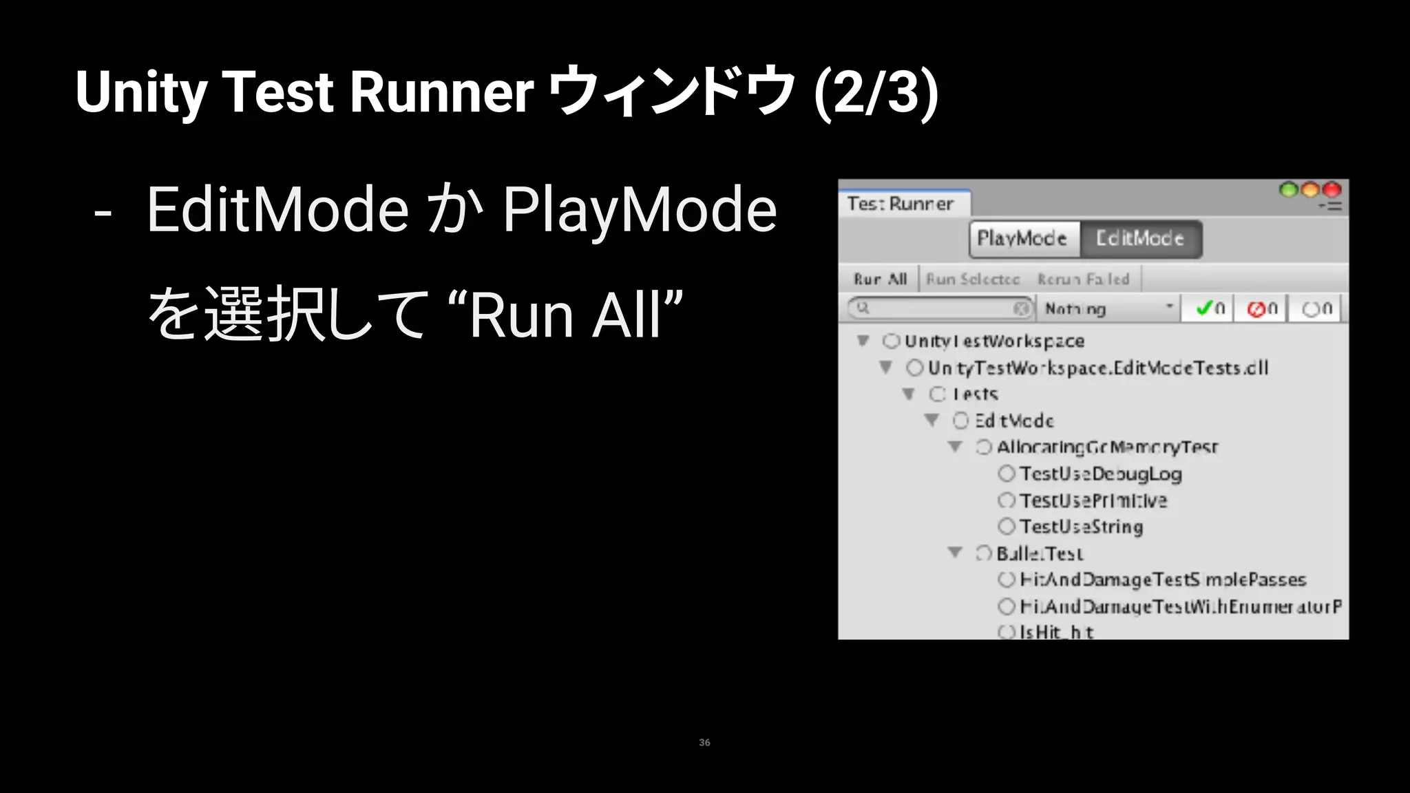 Unity Test Runner ウィンドウ (2/3)
36
- EditMode か PlayMode
を選択して “Run All”
 