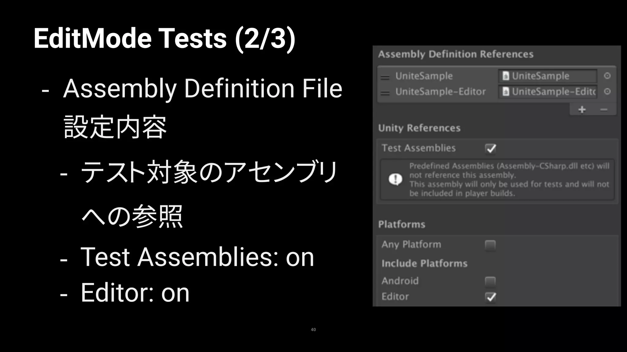 EditMode Tests (2/3)
40
- Assembly Definition File
設定内容
- テスト対象のアセンブリ
への参照
- Test Assemblies: on
- Editor: on
 