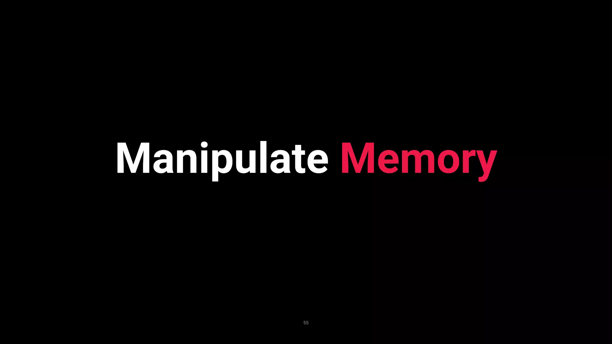 55
Manipulate Memory
 
