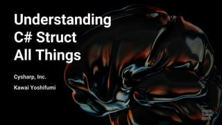 Understanding
C# Struct
All Things
Cysharp, Inc.
Kawai Yoshifumi
 