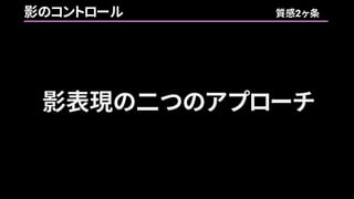 影表現の二つのアプローチ
影のコントロール 質感2ヶ条
 