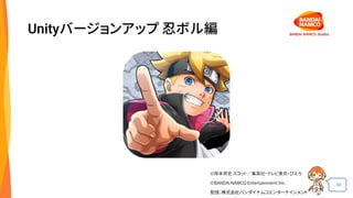 66
Unityバージョンアップ 忍ボル編
©岸本斉史 スコット／集英社・テレビ東京・ぴえろ
©BANDAINAMCO Entertainment Inc.
配信：株式会社バンダイナムコエンターテインメント
 