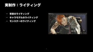 20
— 背景のライティング
— キャラモデルのライティング
— モンスターのライティング
実制作：ライティング
 