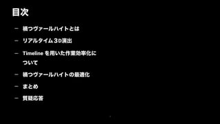 目次
4
— 禍つヴァールハイトとは
— リアルタイム３D演出
— Timeline を用いた作業効率化に
ついて
— 禍つヴァールハイトの最適化
— まとめ
— 質疑応答
 