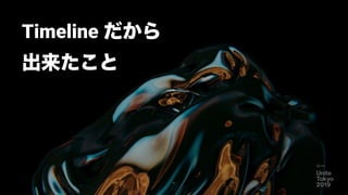 Timeline だから
出来たこと
51
 