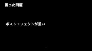 困った問題
67
ポストエフェクトが重い
 
