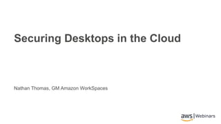 Nathan Thomas, GM Amazon WorkSpaces
Securing Desktops in the Cloud
|Webinars
 