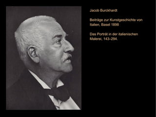 Jacob Burckhardt Beiträge zur Kunstgeschichte von Italien, Basel 1898 Das Porträt in der italienischen Malerei, 143–294. 