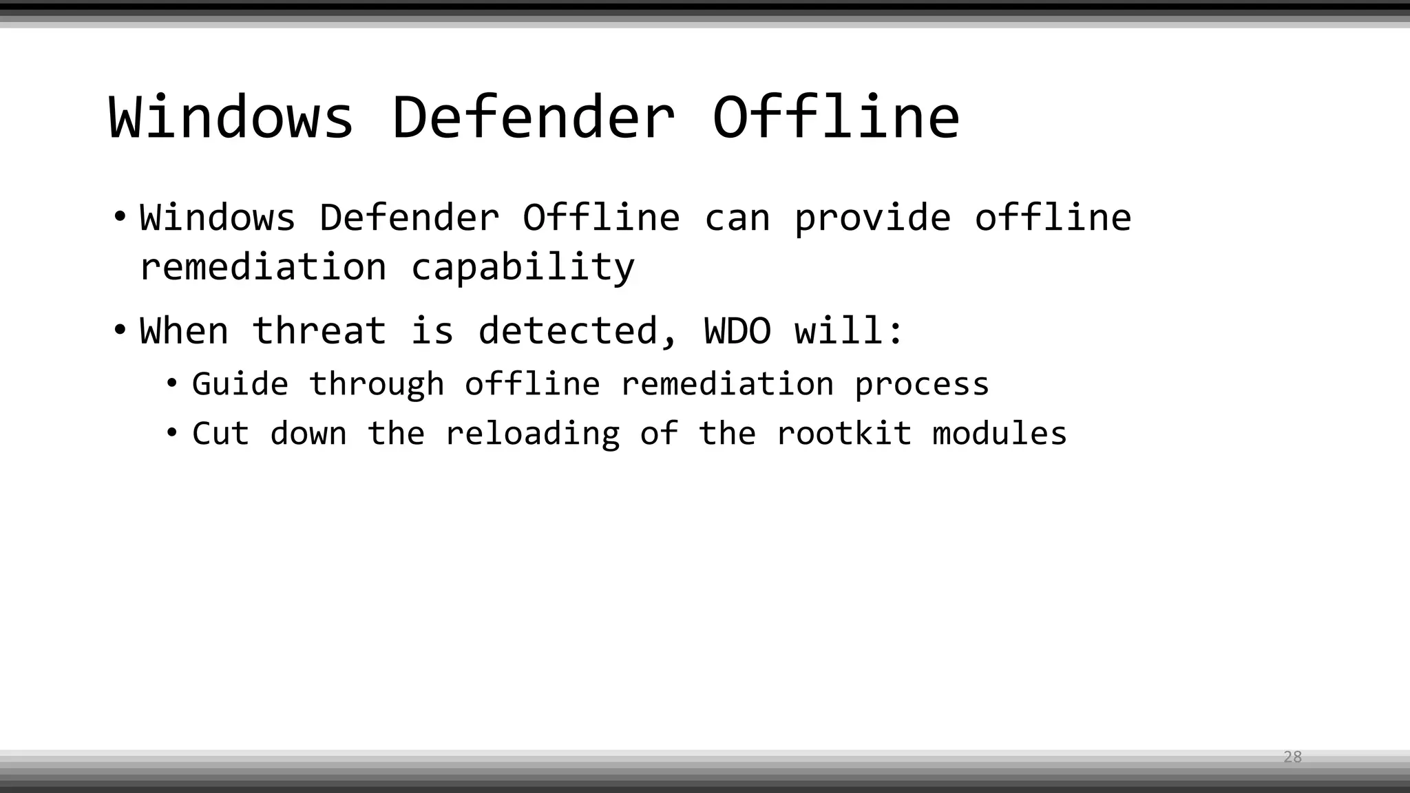 Windows Defender Offline
• Windows Defender Offline can provide offline
remediation capability
• When threat is detected, WDO will:
• Guide through offline remediation process
• Cut down the reloading of the rootkit modules
28
 