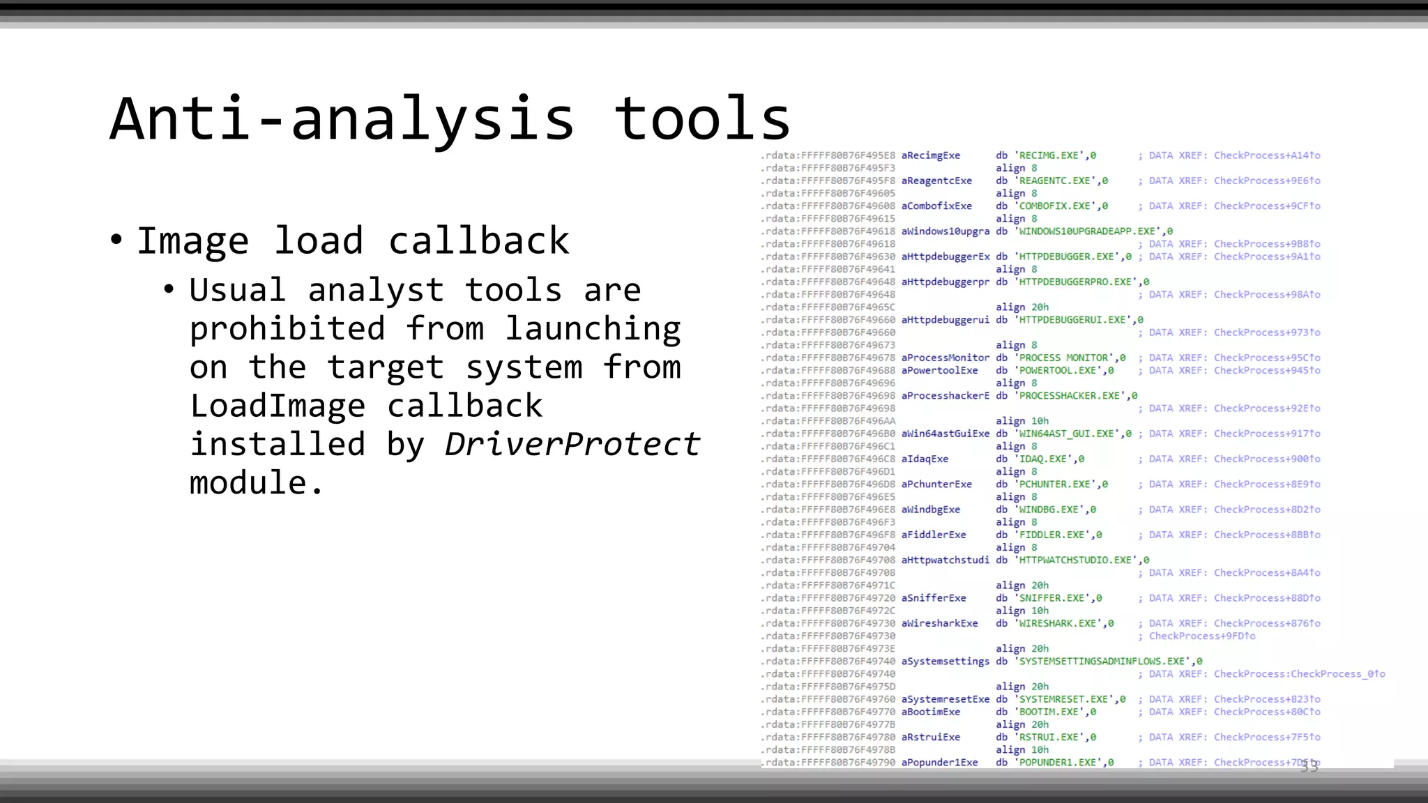 Anti-analysis tools
• Image load callback
• Usual analyst tools are
prohibited from launching
on the target system from
LoadImage callback
installed by DriverProtect
module.
33
 
