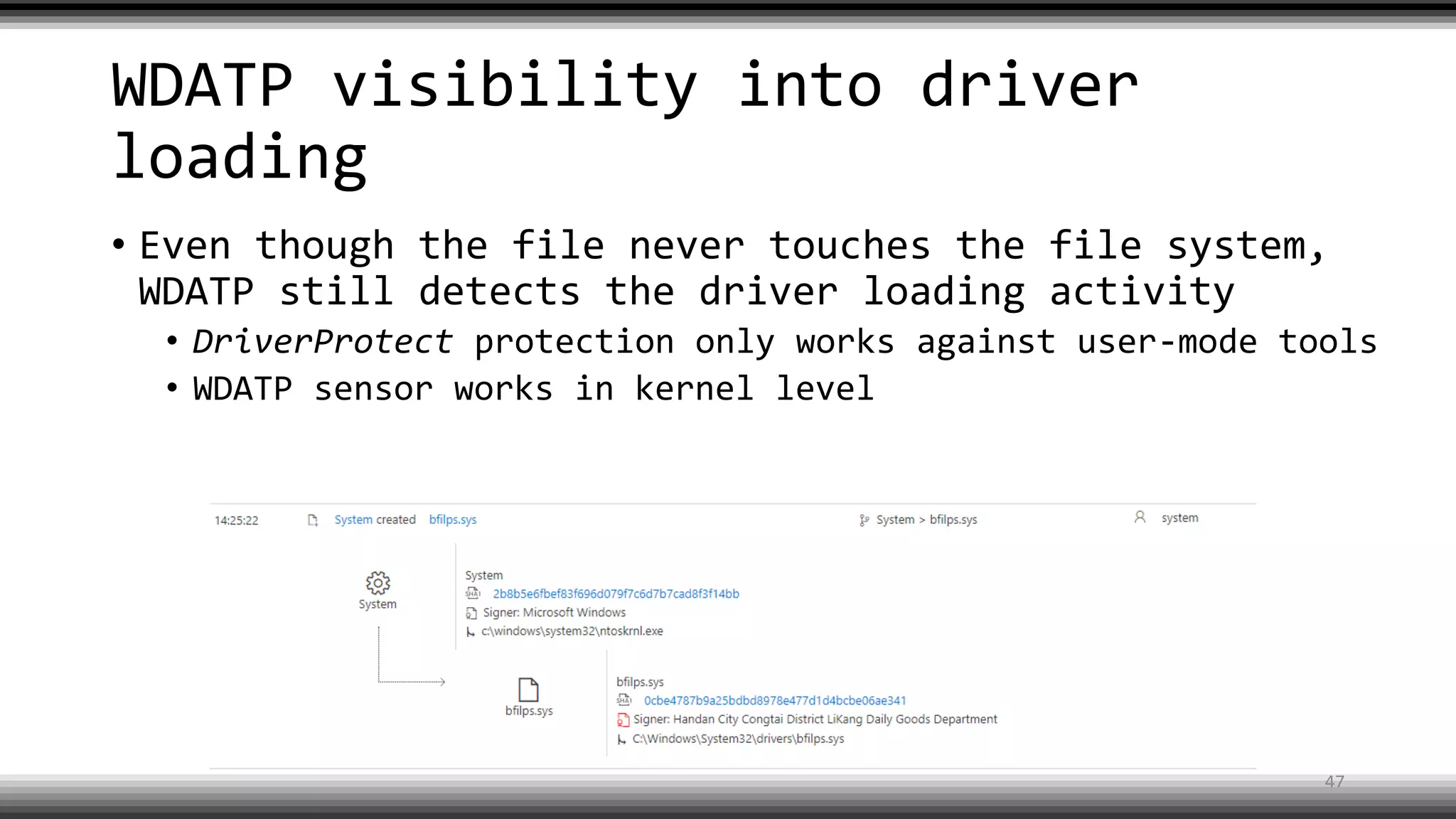 WDATP visibility into driver
loading
• Even though the file never touches the file system,
WDATP still detects the driver loading activity
• DriverProtect protection only works against user-mode tools
• WDATP sensor works in kernel level
47
 