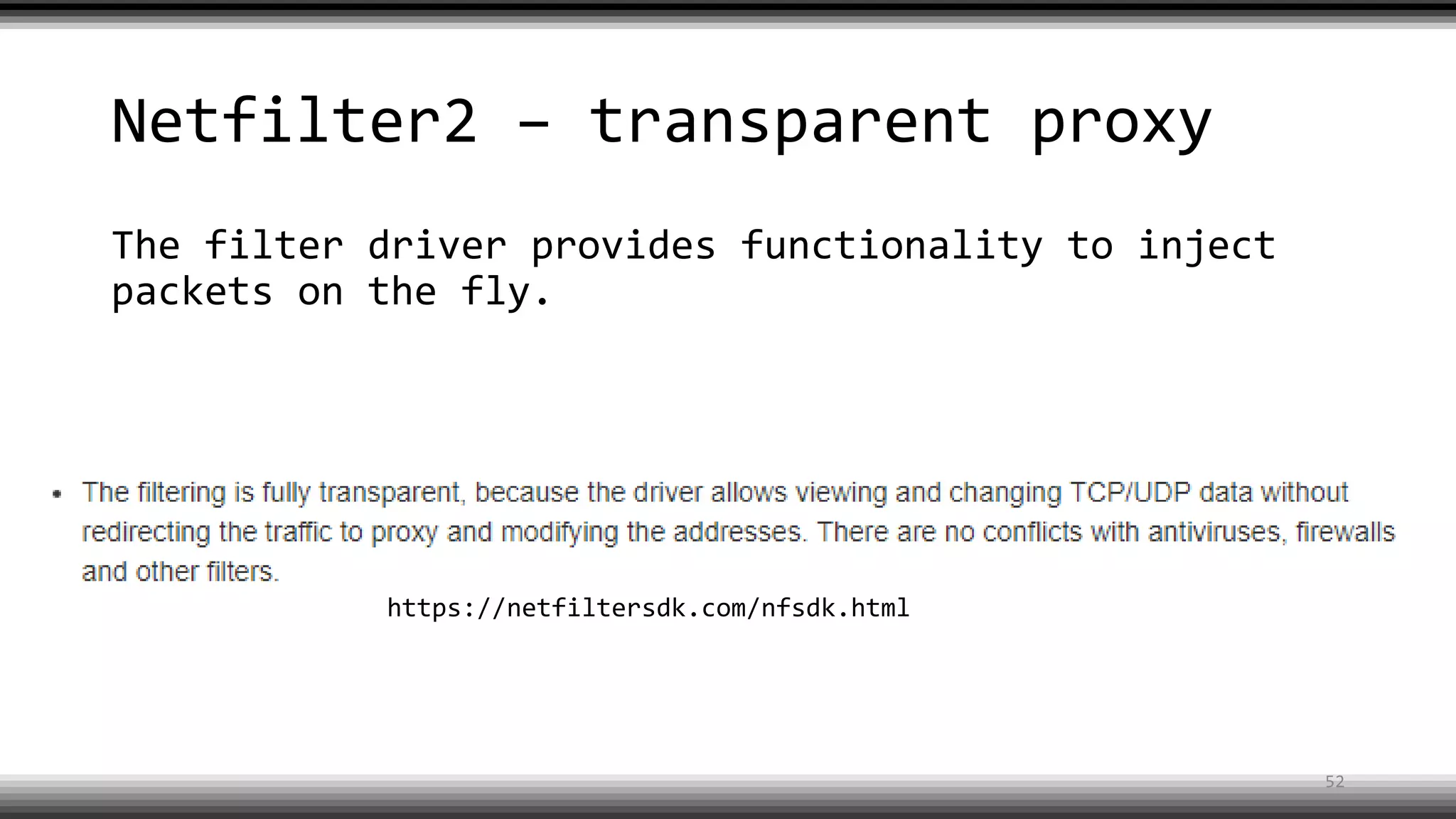 Netfilter2 – transparent proxy
The filter driver provides functionality to inject
packets on the fly.
https://netfiltersdk.com/nfsdk.html
52
 