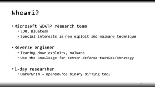 Whoami?
• Microsoft WDATP research team
• EDR, Blueteam
• Special interests in new exploit and malware technique
• Reverse engineer
• Tearing down exploits, malware
• Use the knowledge for better defense tactics/strategy
• 1-day researcher
• DarunGrim – opensource binary diffing tool
‹#›
 
