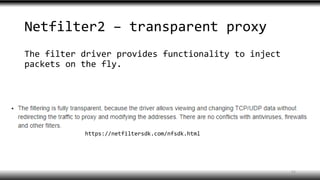 Netfilter2 – transparent proxy
The filter driver provides functionality to inject
packets on the fly.
https://netfiltersdk.com/nfsdk.html
52
 