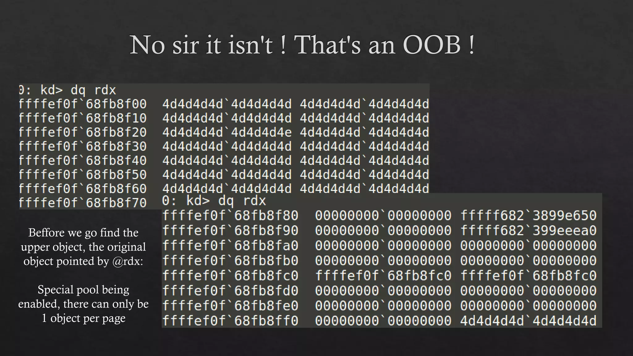 Beffore we go find the
upper object, the original
object pointed by @rdx:
Special pool being
enabled, there can only be
1 object per page
 