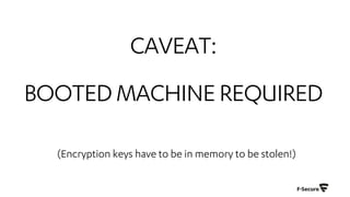 CAVEAT:
BOOTEDMACHINEREQUIRED
(Encryption keys have to be in memory to be stolen!)
 