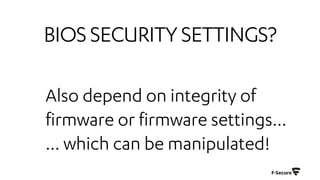 BIOSSECURITYSETTINGS?
Also depend on integrity of
firmware or firmware settings…
… which can be manipulated!
 