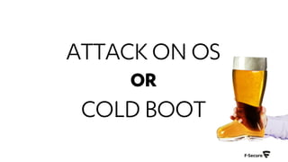 ATTACK ON OS
OR
COLD BOOT
 