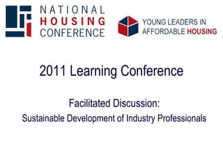 2011 Learning Conference Facilitated Discussion: Sustainable Development of Industry Professionals 