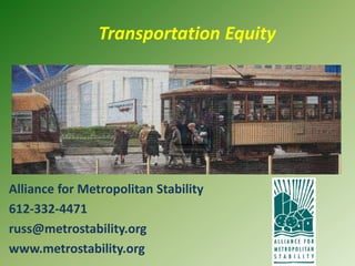 Transportation Equity Alliance for Metropolitan Stability 612-332-4471		 russ@metrostability.org www.metrostability.org 