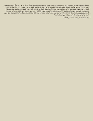 ‫همانطور که علمای حقوق در ادامه به بررسی 9/22 سیاست های دولت، حضور دیوید مفرد ‪ Addington‬بافندگی بزرگتر از هر زمان دیگری است. نامشخص‬
   ‫است، در این برهه به هر حال، این است که چگونه تاریخ او را با توجه به: به عنوان یک گذارنده مسیر قانونی که ابداع استفاده از روش های نوآورانه برای‬
 ‫کمک به رئیس جمهور شکست دشمن را غیر متعارف و یا به عنوان یک مدافع خطرناک که در هل دادن پاکت به طور قانونی برای کمک به تحت تعقیب قرار‬
   ‫دادن جنگ در تروریسم، تعیین سیاست خارجی ایاالت متحده، و تصویر آمریکا در جهان، بازگشت به دهه. حتی در سخت ترین منتقدان خود را در دولت می‬
‫گویند ‪ Addington‬معتقد است که کامال که او اقدام در ایمان خوب است. "او فکر می کند که او در کنار فرشتگان است، می گوید:" مقامات وزارت عدلیه سابق‬
                                                                                      ‫است. "و این چیزی است که باعث می شود خیلی ترسناک است."‬
                                                                                                     ‫با کمک تحقیقات از ایاالت متحده اخبار کتابخانه‬
 