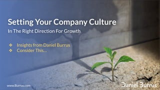 Setting Your Company Culture
In The Right Direction For Growth
❖ Insights from Daniel Burrus
❖ Consider This…
www.Burrus.com
 