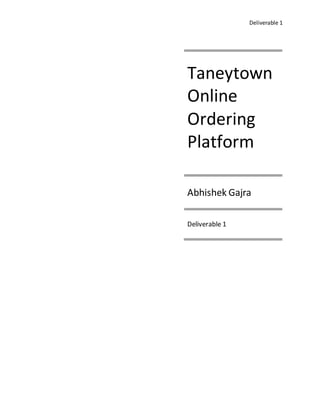 Deliverable 1
Taneytown
Online
Ordering
Platform
Abhishek Gajra
Deliverable 1
 