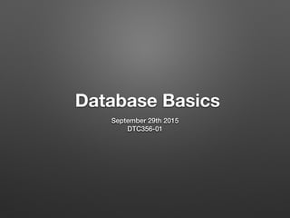 Database Basics
September 29th 2015
DTC356-01
 