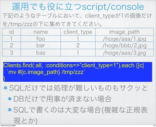 Clients.find(:all, :conditions=>”client_type=1”).each {|c|
    `mv #{c.image_path} /tmp/zzz`
  }




2007                 ...