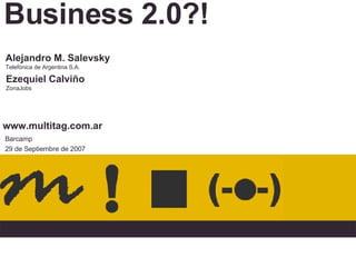 Business 2.0?! Barcamp 29 de Septiembre de 2007 Alejandro M. Salevsky Telefónica de Argentina S.A. Ezequiel Calviño ZonaJobs www.multitag.com.ar 