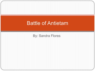 By: Sandra Flores Battle of Antietam 