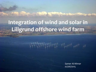 Integration of wind and solar in
Lillgrund offshore wind farm
Samer Al-Mimar
02/06/2015
 