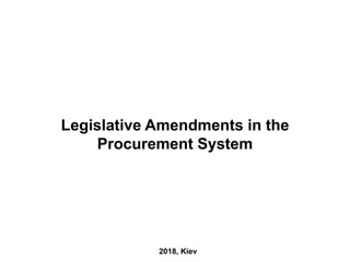 Legislative Amendments in the
Procurement System
2018, Kiev
 