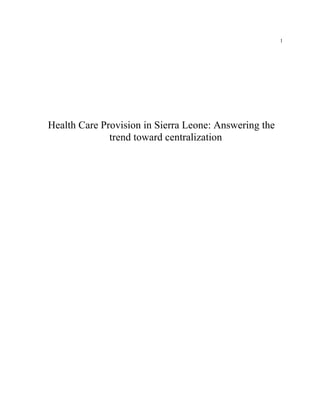 1
Health Care Provision in Sierra Leone: Answering the
trend toward centralization
 