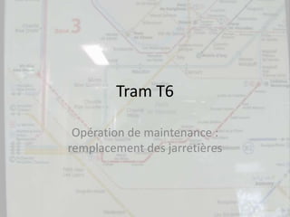 Tram T6
Opération de maintenance :
remplacement des jarretières
 