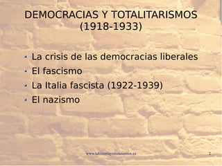 www.lahistoriayotroscuentos.es 2
DEMOCRACIAS Y TOTALITARISMOS
(1918-1933)
La crisis de las democracias liberales
El fascis...
