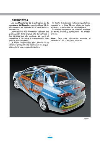 CARROCERÍA




                                                                                              D92-02




   (O yUGRED ¶ HVWi HQJOREDGR HQ
XQR GH ORV VHJPHQWRV GH YHKtFXORV
PiV FRPSHWLWLYRV FRQ XQD ORQJLWXG
WRWDO GH  PP  XQD EDWDOOD GH
 PP OD PLVPD GHO ,EL]D µ
   /DV GLPHQVLRQHV LQWHULRUHV VRQ
LJXDOHV D ODV GHO ,EL]D µ GH  SXHUWDV
FRQ OD ~QLFD PRGLILFDFLyQ GHO YROXPHQ
GHO PDOHWHUR
   /D FDSDFLGDG GHO PDOHWHUR HV GH 
OLWURV (VWD FDSDFLGDG HV DPSOLDEOH FRQ
HO DEDWLPLHQWR GH ORV DVLHQWRV SRVWHULR
UHV
                                                                                              D92-03
   (O DQiOLVLV HQ HO W~QHO DHURGLQiPLFR
KD SHUPLWLGR FRQVHJXLU XQ H[FHOHQWH
FRHILFLHQWH DHURGLQiPLFR [  TXH MXQWR             (O FRHILFLHQWH DHURGLQiPLFR VH KD YLVWR IDYRUH
FRQ XQD VXSHUILFLH GH SURHFFLyQ $I 