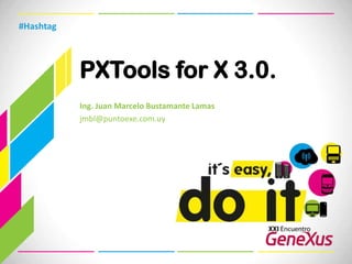 PXToolsfor X 3.0.  #Hashtag Ing. Juan Marcelo Bustamante Lamas jmbl@puntoexe.com.uy 